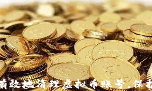 
如何安全有效地清理虚拟币账号，保护资产安全