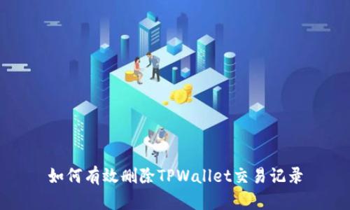 如何有效删除TPWallet交易记录