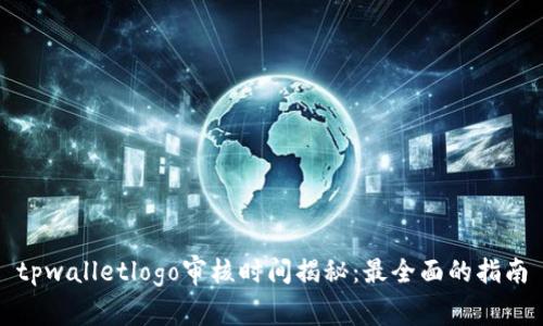 tpwalletlogo审核时间揭秘：最全面的指南