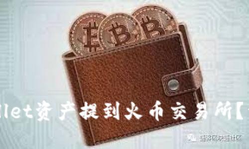 如何将TPWallet资产提到火币交易所？详细操作指南