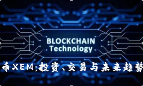 虚拟币XEM：投资、交易与未来趋势详解