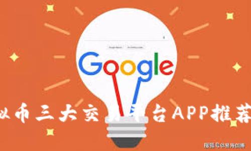 2023年虚拟币三大交易平台APP推荐及使用指南