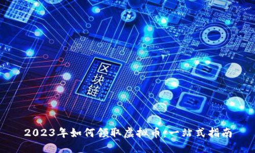 2023年如何领取虚拟币：一站式指南
