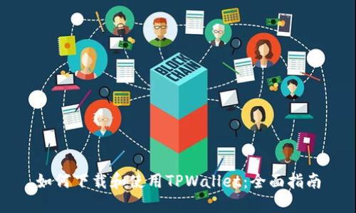 如何下载和使用TPWallet：全面指南