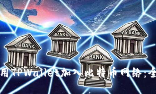 如何使用TPWallet加入比特币网络：全面指南
