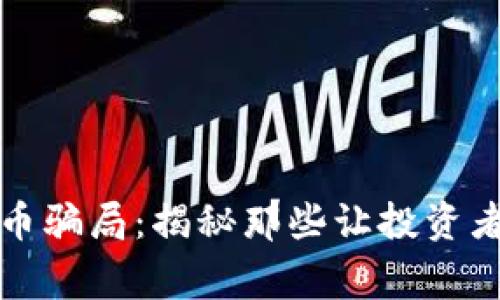 全球最大的虚拟币骗局：揭秘那些让投资者损失惨重的事件