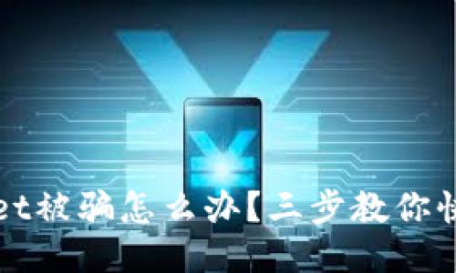 遇到假TPWallet被骗怎么办？三步教你快速处理与预防