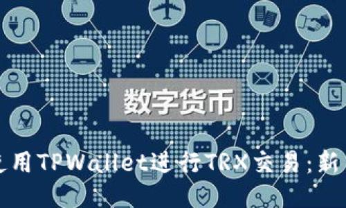 如何使用TPWallet进行TRX交易：新手指南