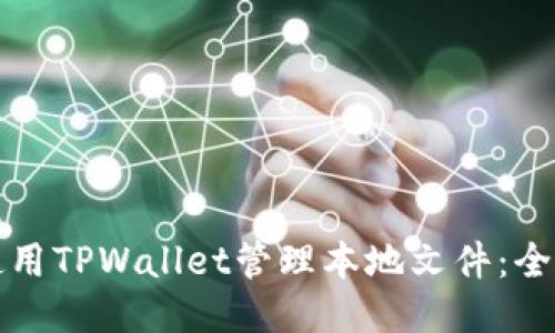 如何使用TPWallet管理本地文件：全面指南