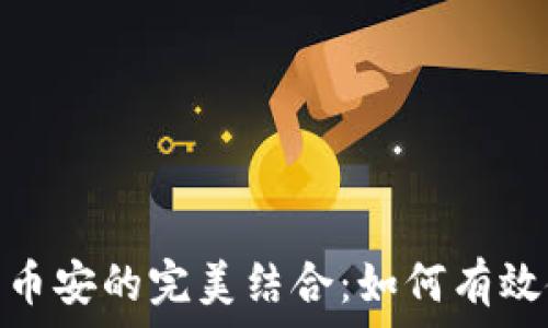  
TokenPocket与币安的完美结合：如何有效使用这两大平台