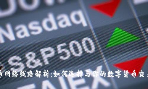 虚拟币网络线路解析：如何选择与你的数字货币交易体验