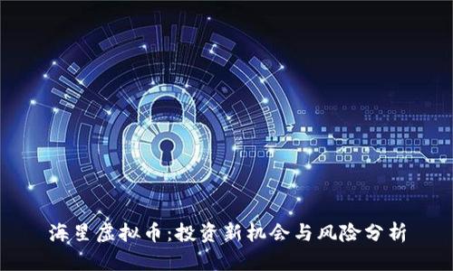 海星虚拟币：投资新机会与风险分析