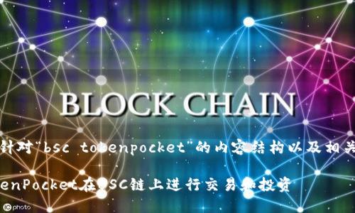 好的，以下是针对“bsc tokenpocket”的内容结构以及相关信息的推荐。

如何使用TokenPocket在BSC链上进行交易和投资