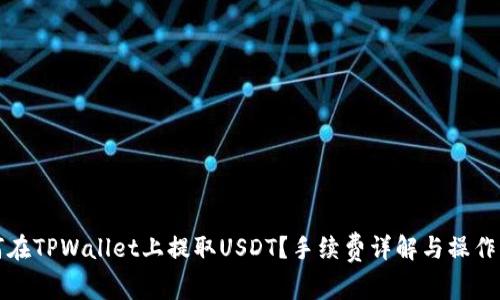 如何在TPWallet上提取USDT？手续费详解与操作指南