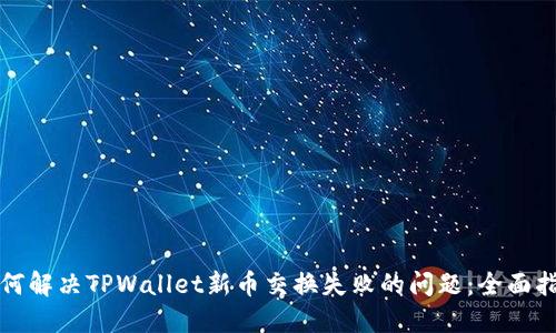 如何解决TPWallet新币交换失败的问题：全面指南