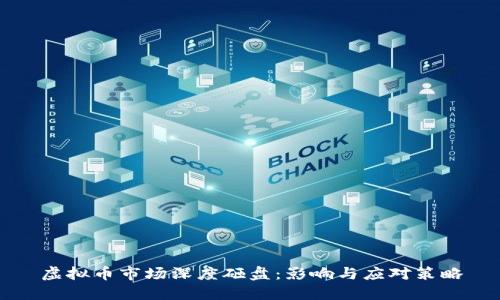 虚拟币市场深度砸盘：影响与应对策略
