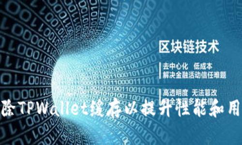 如何清除TPWallet缓存以提升性能和用户体验