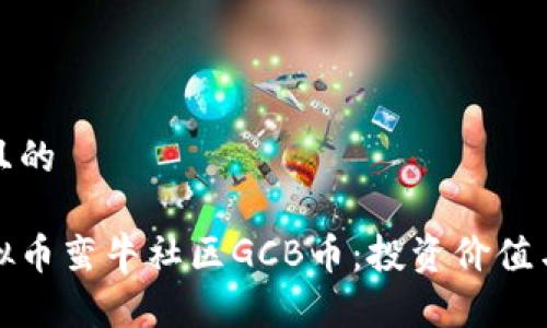 思考一个且的  

全解析虚拟币蛮牛社区GCB币：投资价值与未来前景