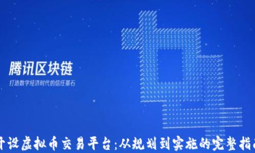 
开设虚拟币交易平台：从规划到实施的完整指南