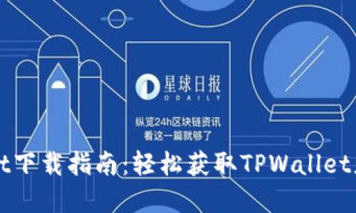 TPWallet下载指南：轻松获取TPWallet应用程序