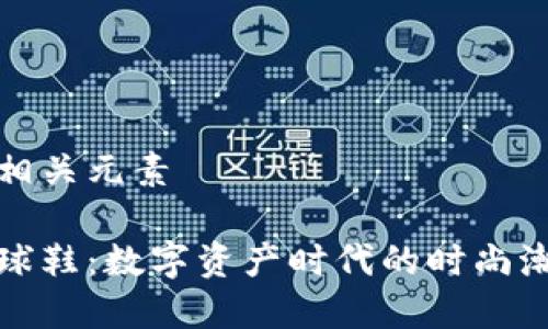 建议及相关元素

虚拟币球鞋：数字资产时代的时尚潮流新宠