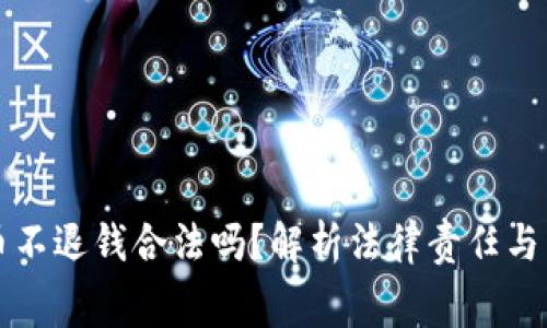 误充虚拟币不退钱合法吗？解析法律责任与消费者权益