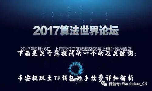 下面是关于您提问的一个的及关键词：


币安提现至TP钱包的手续费详细解析