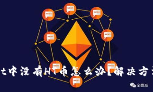 TPWallet中没有HT币怎么办？解决方法全解析