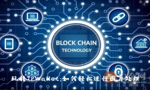 玩转TPWallet：如何轻松进行图片处理