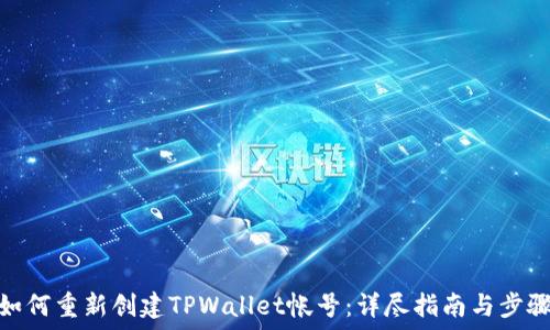  
如何重新创建TPWallet帐号：详尽指南与步骤