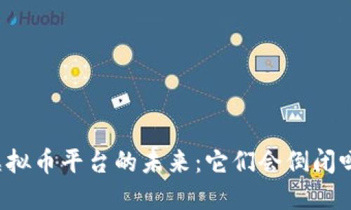 虚拟币平台的未来：它们会倒闭吗？
