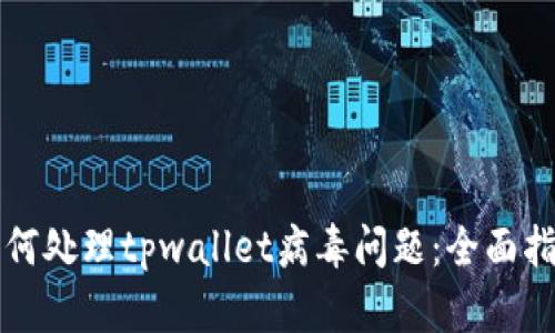 如何处理tpwallet病毒问题：全面指南