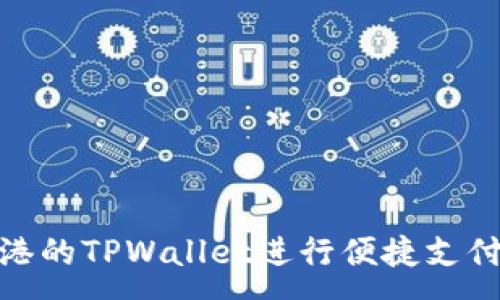 :
如何使用香港的TPWallet进行便捷支付与管理资金