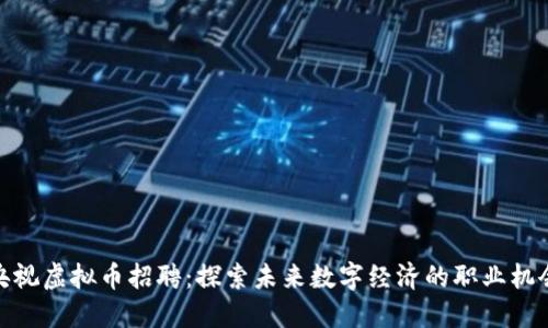 央视虚拟币招聘：探索未来数字经济的职业机会