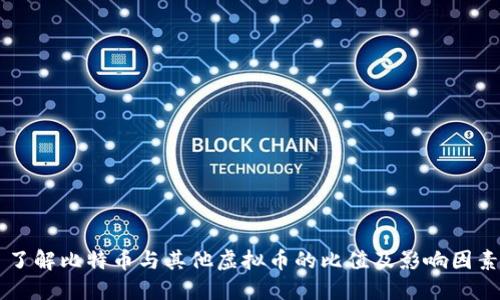 了解比特币与其他虚拟币的比值及影响因素