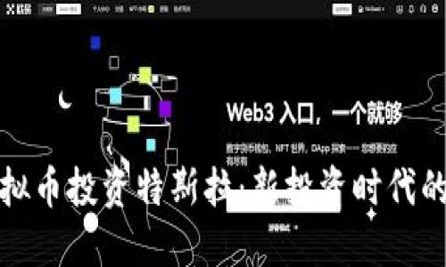 如何利用虚拟币投资特斯拉：新投资时代的机遇与挑战