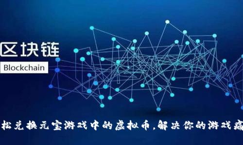 轻松兑换元宝游戏中的虚拟币，解决你的游戏痛点