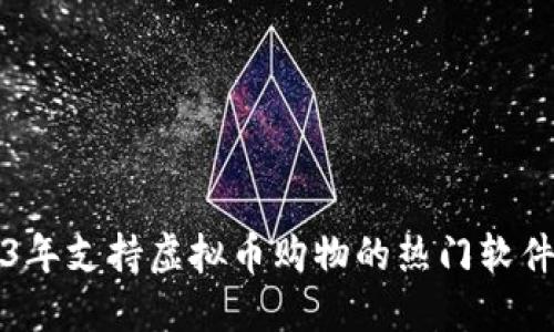 2023年支持虚拟币购物的热门软件推荐
