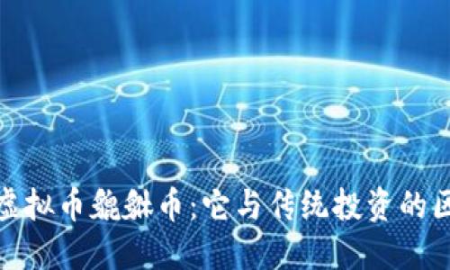全面了解虚拟币貔貅币：它与传统投资的区别与优势