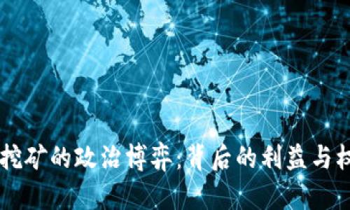 虚拟币挖矿的政治博弈：背后的利益与权力斗争