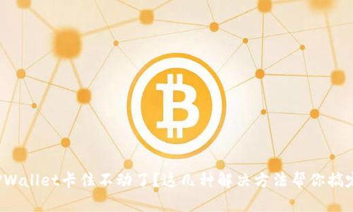 TPWallet卡住不动了？这几种解决方法帮你搞定！