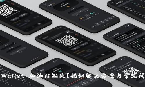 TPWallet 加油站缺失？揭秘解决方案与常见问题