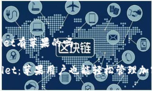 tpwallet有苹果的吗

TPWallet：苹果用户也能轻松管理加密资产
