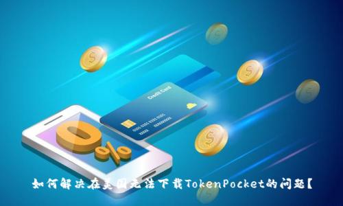 如何解决在美国无法下载TokenPocket的问题？