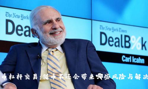 虚拟币杠杆交易：借币不还会带来哪些风险与解决方案