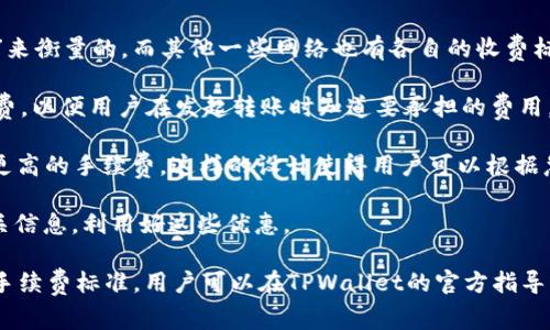在TPWallet中进行转账时，确实会涉及到手续费的问题。一般而言，手续费的扣除是区块链技术中的一个普遍现象，目的是为网络中的矿工支付交易的处理费用。这些手续费通常会根据网络拥堵程度和交易的复杂性而有所变化。

以下是关于TPWallet转账手续费的一些要点：

1. **手续费标准**：不同的区块链网络手续费标准不一，比如以太坊的手续费是通过“Gas”来衡量的，而其他一些网络也有各自的收费标准。

2. **手续费显示**：在进行转账前，TPWallet通常会在确认页面明确显示需要支付的手续费，以便用户在发起转账时知道要承担的费用。

3. **选择转账速度**：一些钱包应用允许用户选择转账的速度，越快的转账通常需要支付更高的手续费。这样的设计使得用户可以根据急迫性自由选择。

4. **促销活动**：有些时候，TPWallet可能会推出活动，减免转账手续费，用户可以关注相关信息，利用好这些优惠。

建议在进行大额转账或频繁转账时，关注手续费的变化，以避免不必要的开支。对于具体的手续费标准，用户可以在TPWallet的官方指导或社区中查询最准确的信息。