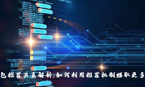 tp钱包推荐关系解析：如何利用推荐机制赚取更多收益