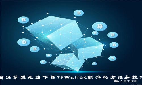 解决苹果无法下载TPWallet软件的方法和技巧