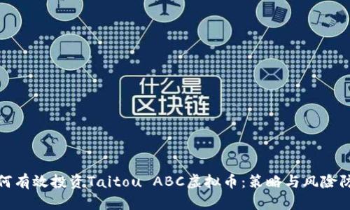 如何有效投资Taitou ABC虚拟币：策略与风险防控