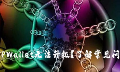 内容：为什么TPWallet无法升级？了解常见问题和解决方案